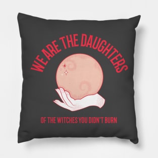 We are the daughters of the Witches you didn't burn Pillow