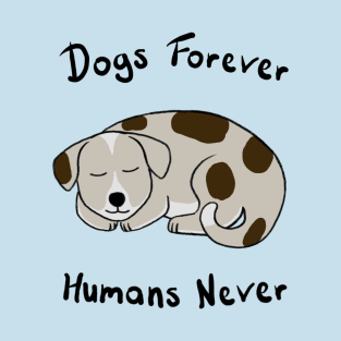 Dogs Forever, Humans Never T-Shirt