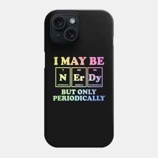 I May Be Nerdy But Only Periodically Phone Case