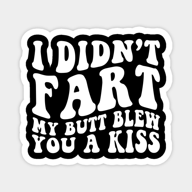 I Didnt Fart My Butt Blew You A Kiss Funny Retro Magnet by unaffectedmoor