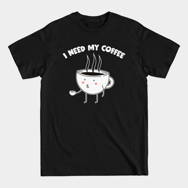 Discover I Need My Coffee Kawaii Coffee Cup Dreaking Coffee - I Need My Coffee - T-Shirt