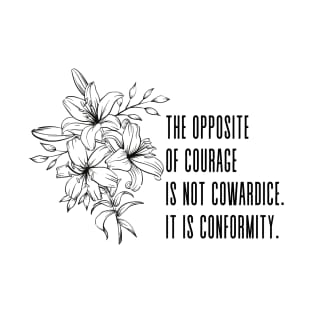 The opposite of courage is not cowardice. It is conformity - Inspirational Quote Floral Decoration T-Shirt