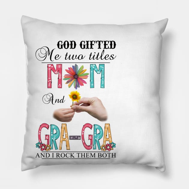 God Gifted Me Two Titles Mom And Gra-Gra And I Rock Them Both Wildflowers Valentines Mothers Day Pillow by KIMIKA