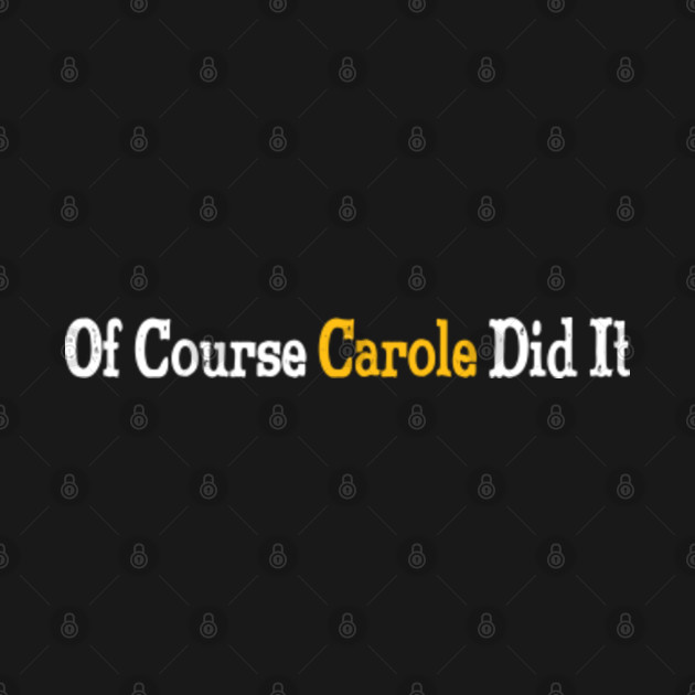 Disover of course Carole did it - Of Course Carole Did It - T-Shirt