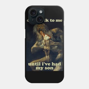 Don't Talk To Me Until I've Had My Son - Saturn Devouring His Son Phone Case