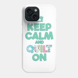 Keep Calm and QUILT ON Phone Case