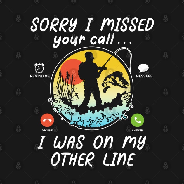 Funny Fishing Lover Sorry I Missed Your Call On Other Line by AE Desings Digital