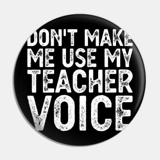 Don't Make Me Use My Teacher Voice Pin