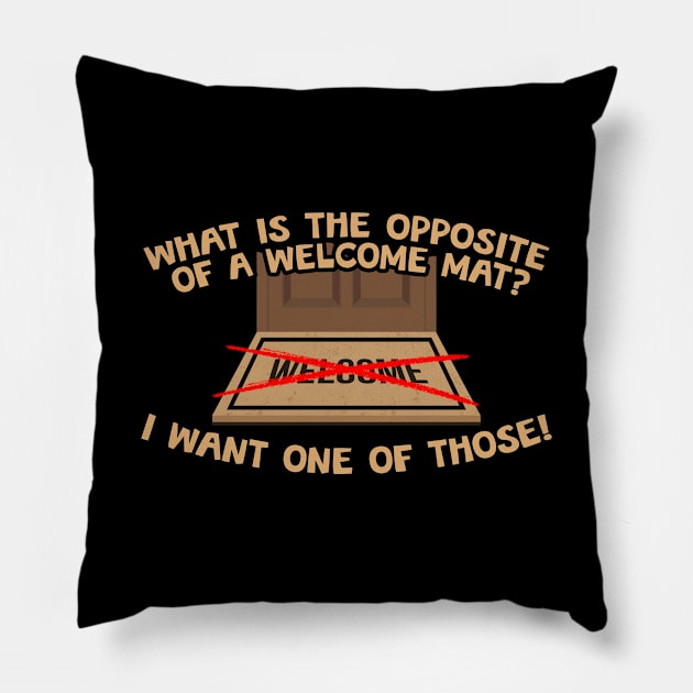 What Is The Opposite Of A Welcome Mat? Pillow by thingsandthings