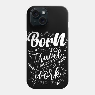 Born To Travel, Forced To Work Phone Case