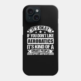 Aerobatics Lover It's Okay If You Don't Like Aerobatics It's Kind Of A Smart People Sports Anyway Phone Case