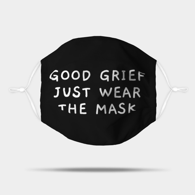 Good Grief Just Wear The Mask Good Grief Mask TeePublic