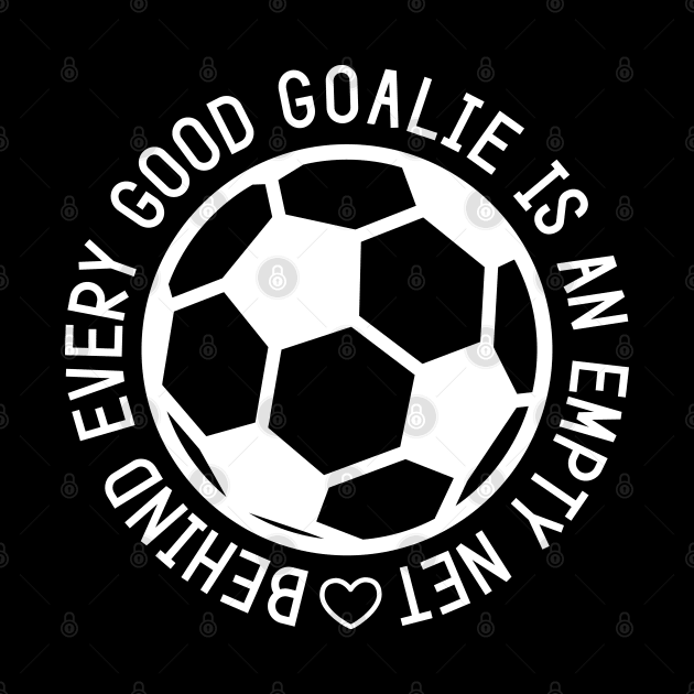 Behind Every Good Goalie Is An Empty Net Soccer Boys Girls Cute Funny by GlimmerDesigns