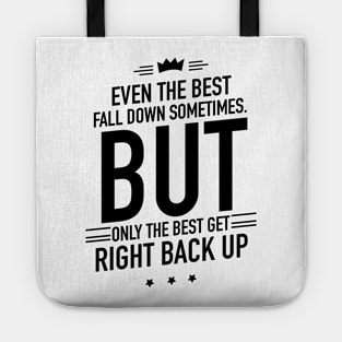 Even the best fall down sometimes but only the best get right back up Tote