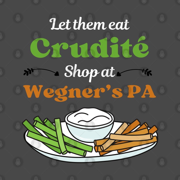 Funny Political Slogan - Let Them Eat Crudites - Shop At Wegner's PA by Enriched by Art