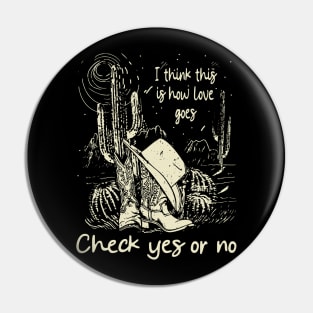 I Think This Is How Love Goes Check Yes Or No Cowboys Hats Pin