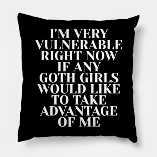 i'm very vulnerable right now if any goth girls would like to take advantage of me Pillow
