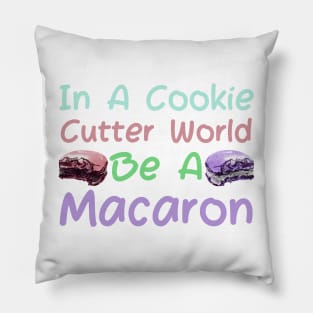 In A Cookie Cutter World Be A Macaron Pillow