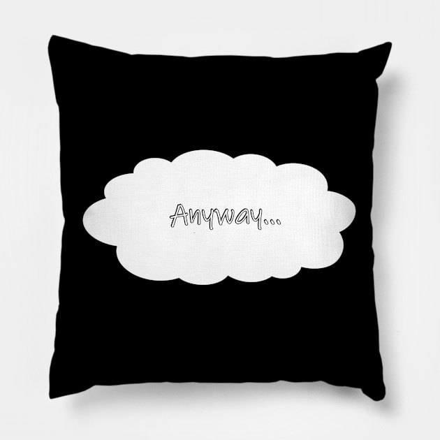 Anyway Speech Bubble Pillow by garciajey