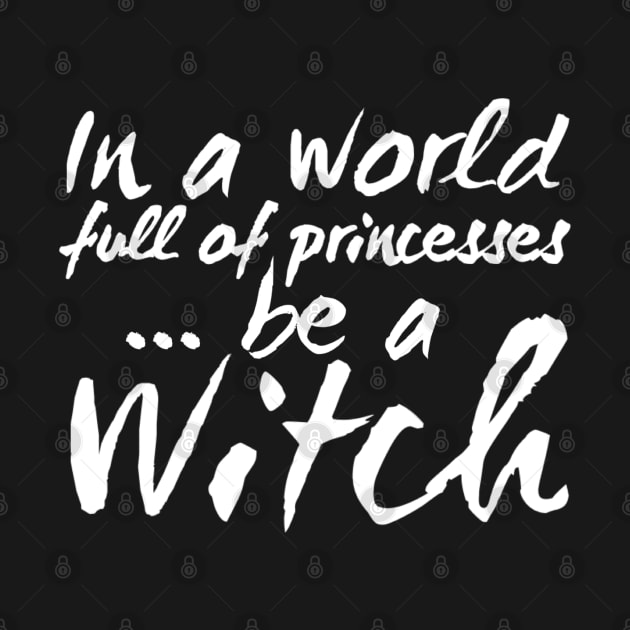 In a World Full of Princesses be a Witch by Hip Scarves and Bangles