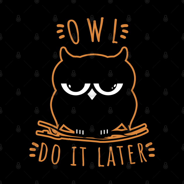 Owl Do It Later | Perfect Cute Funny Owl Procrastination Gift Idea by VanTees