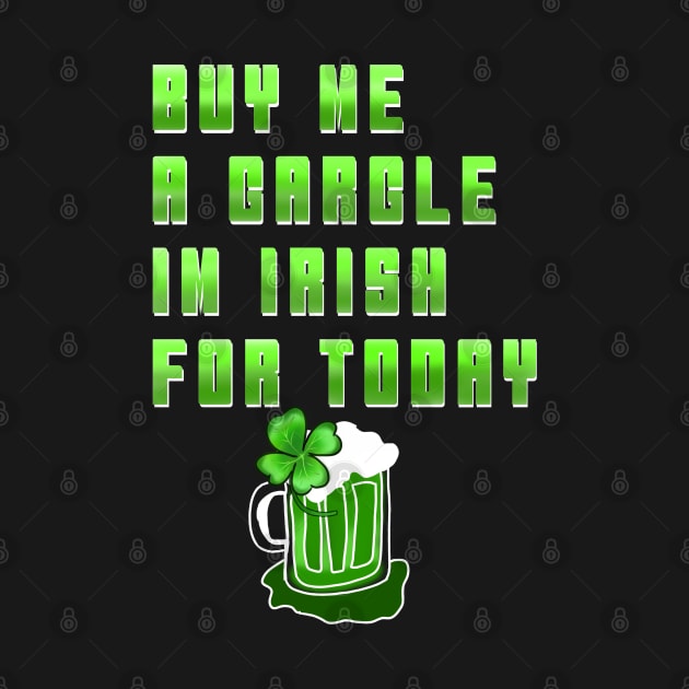 BUY ME A GARGLE I'M IRISH FOR TODAY by HCreatives