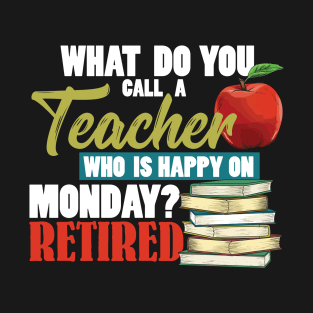 Retired Teacher - Teacher Who Is Happy On Monday T-Shirt