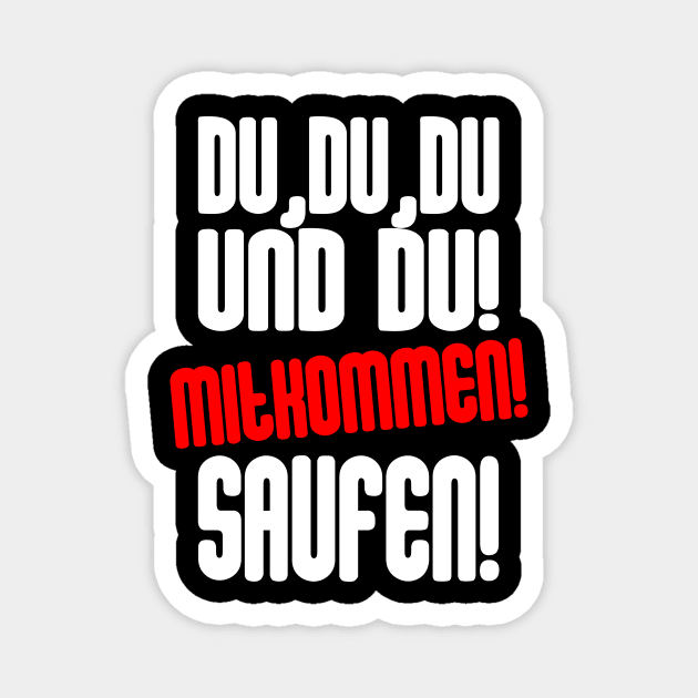 Du, Du, Du Und Du! Mitkommen! Saufen Magnet by FluffigerSchuh