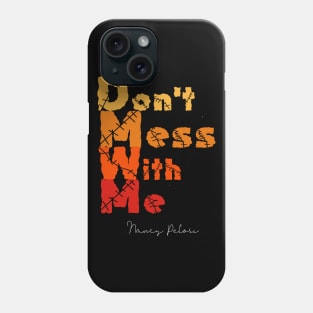 Don't Mess With Me Support Nancy Pelosi Phone Case