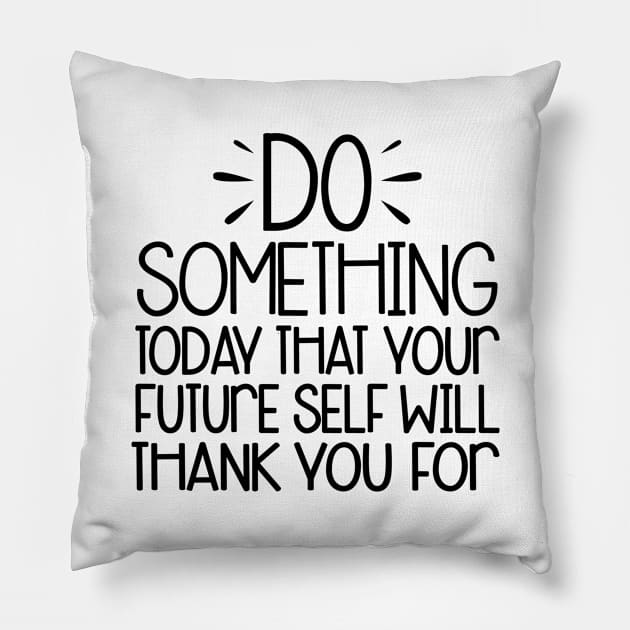 do something today that your future self will thank you Pillow by Moe99