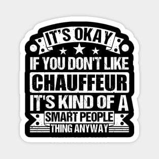 It's Okay If You Don't Like Chauffeur It's Kind Of A Smart People Thing Anyway Chauffeur Lover Magnet