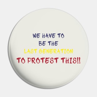 we have to be the last generation to protest this Pin