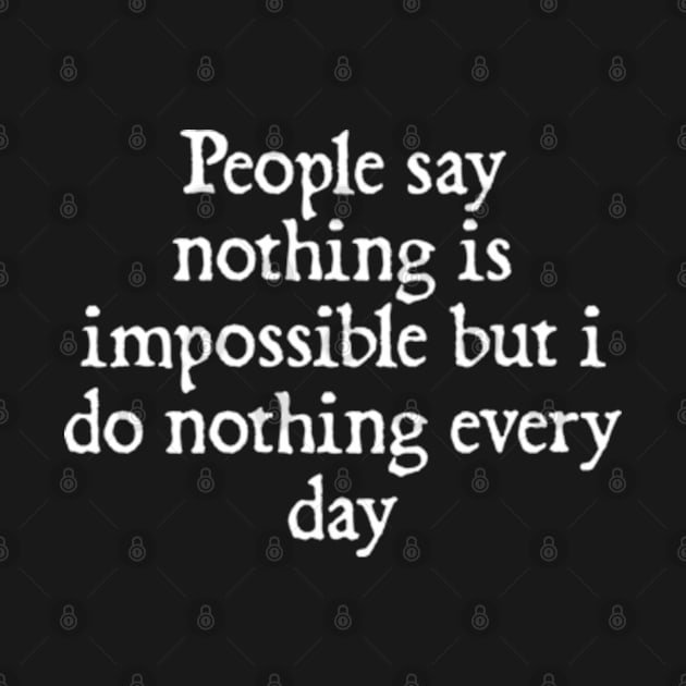 People say nothing is impossible but i do nothing every day by  hal mafhoum?