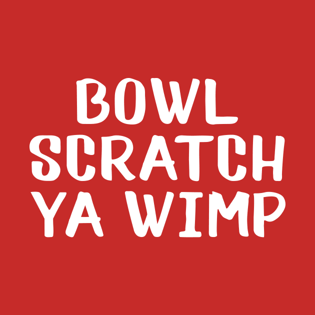 Bowl scratch ya wimp by AnnoyingBowlerTees