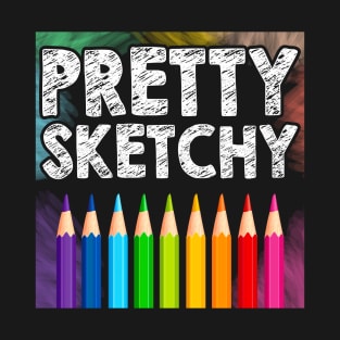 Pretty Sketchy Artist Pencils Sketch Sketching Paint Artist T-Shirt