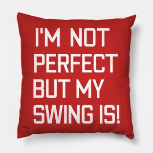 Funny Baseball Saying I'm Not Perfect But My Swing Is! Pillow