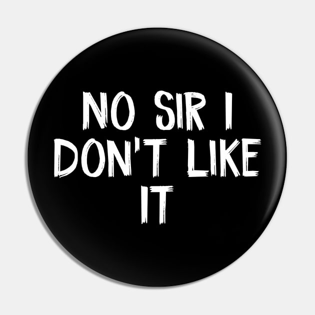 No Sir I Don't Like It Pin by TIHONA