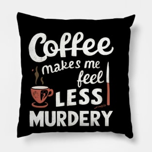 Coffee makes me feel less murdery Pillow