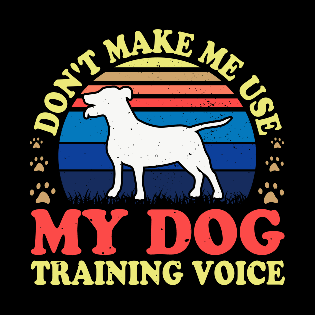 Don't Make Use My Dog Training Voice T shirt For Women T-Shirt by Xamgi