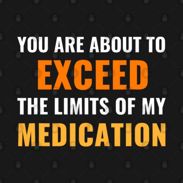 You Are About To Exceed The Limits Of My Medication - Funny Sarcastic by Bubble cute 
