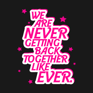 we are never getting back together like ever T-Shirt