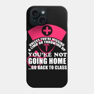 You're Not Going Home Go Back To Class Nurse T-Shirt Nursing Phone Case