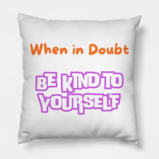 When In Doubt be Kind to Yourself Pillow