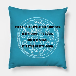 Pizza is a little bit like sex. If it's good it's good. If it's bad, it's still pretty good Pillow