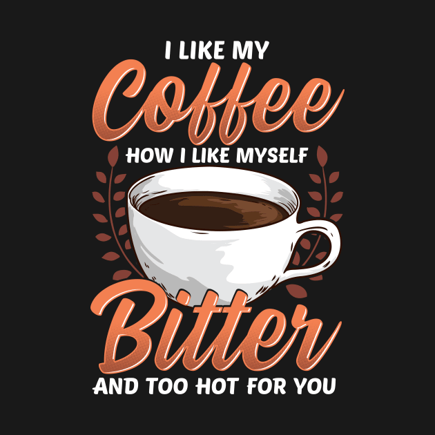 Like My Coffee Like Myself: Bitter Too Hot For You by theperfectpresents