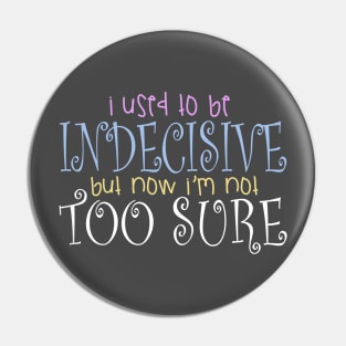 I Use To Be Indecisive But Now I'm Not Too Sure Design Pin