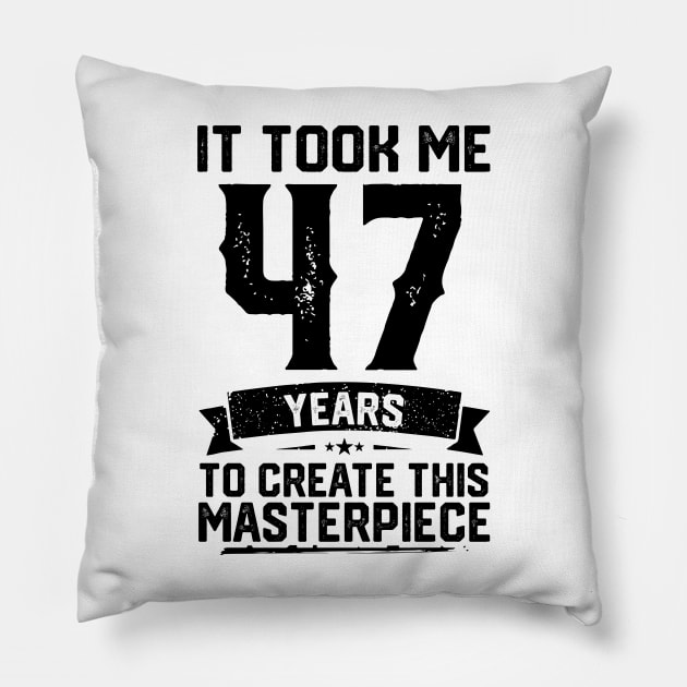 It Took Me 47 Years To Create This Masterpiece 47th Birthday Pillow by ClarkAguilarStore