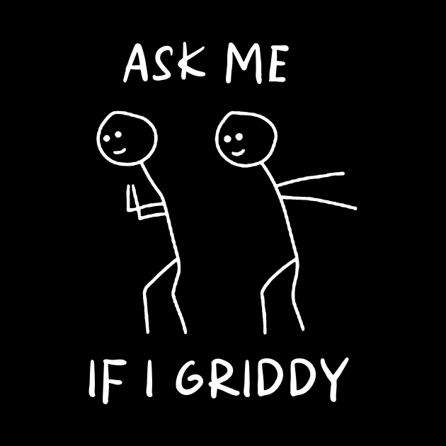 Ask Me If I Griddy Shirt, Funny Sayings Shirt, Sarcastic Shirt, Funny Quotes Shirt, Humorous Shirt, Funny Sarcasm Shirt, Sassy by Hamza Froug