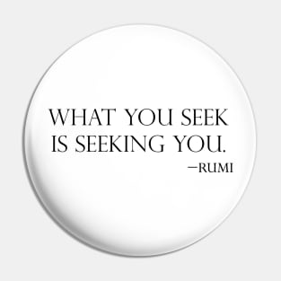 What you seek is seeking you Pin