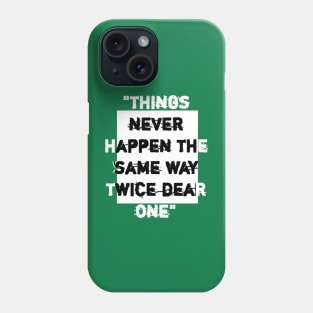 things never happen the same way twice dear one. Phone Case